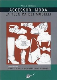 Cover for Antonio Donnanno · Accessori Moda. La Tecnica Dei Modelli. Come Realizzare Borse, Borsette, Cravatte, Cinture, Guanti, Scarpe (Buch)