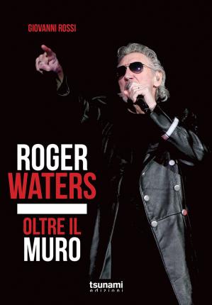 Roger Waters. Oltre Il Muro - Giovanni Rossi - Livres - I Cicloni - 9788894859119 - 