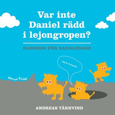 Var inte Daniel rädd i lejongropen - handbok för barnledare - Andreas Tärnvind - Books - Marcus förlag - 9789179995119 - 2007