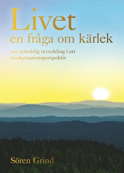 Cover for Sören Grind · Livet - en fråga om kärlek : om mänsklig utveckling i ett reinkarnationsperspektiv (Bound Book) (2016)