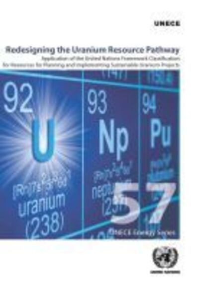 Cover for United Nations: Economic Commission for Europe · Redesigning the Uranium resource pathway: application of the United Nations Framework Classification for Resources for Planning and Implementing Sustainable Uranium Projects - ECE energy series (Paperback Book) (2020)