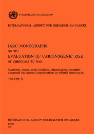 Cover for The International Agency for Research on Cancer · Cadmium, Nickel, Some Epoxides, Miscellaneous Industrial Chemicals and General Considerations on Volatile Anaesthetics (Iarc Monographs on the Evaluation of the Carcinogenic Risks to Humans) (Taschenbuch) [First Edition, First Printing edition] (1976)