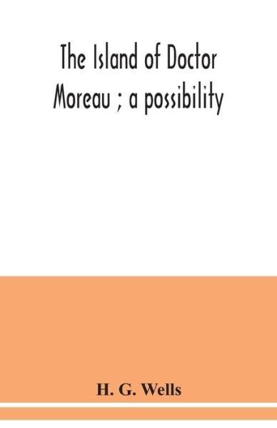 The island of Doctor Moreau; a possibility - H G Wells - Books - Alpha Edition - 9789354039119 - July 15, 2020