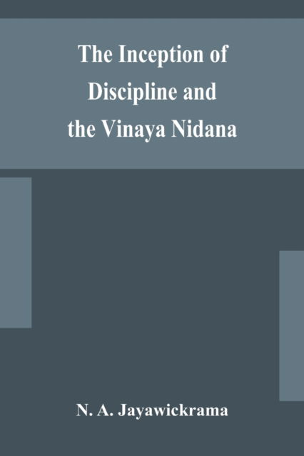 The Inception of Discipline and the Vinaya Nidana; Being a Translation and Edition of the Bahiranidana of Buddhaghosa's Samantapasadika, the Vinaya Commentary - N A Jayawickrama - Livros - Alpha Edition - 9789354154119 - 14 de setembro de 2020