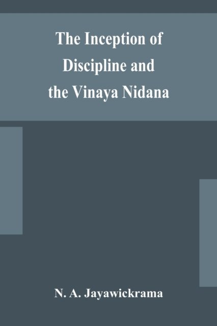 Cover for N A Jayawickrama · The Inception of Discipline and the Vinaya Nidana; Being a Translation and Edition of the Bahiranidana of Buddhaghosa's Samantapasadika, the Vinaya Commentary (Paperback Bog) (2020)