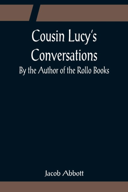 Cover for Jacob Abbott · Cousin Lucy's Conversations; By the Author of the Rollo Books (Paperback Book) (2022)