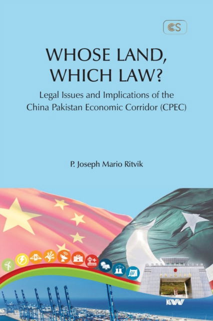 Cover for P. Joseph Mario Ritvik · WHOSE LAND, WHICH LAW? Legal Issues and Implications of the China Pakistan Economic Corridor (CPEC) (Paperback Book) (2022)