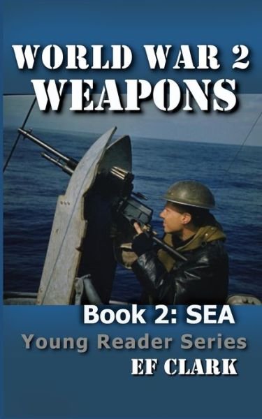 Cover for Ef Clark · World War 2 Weapons Book 2: Sea - World War 2 Weapons Young Reader (Paperback Bog) (2021)