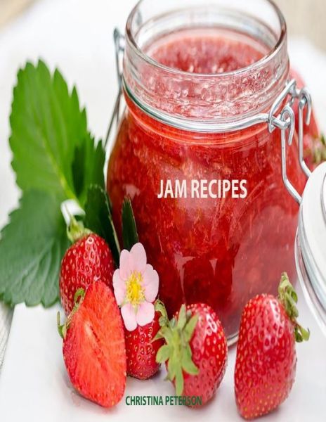 Cover for Christina Peterson · Jam Recipes: 60 Different Recipes, Peach, Rhubarb, Strawberry, Mulberry, Blackberry, Apricot, and Many More (Paperback Book) (2021)