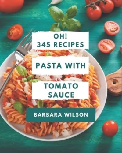 Cover for Barbara Wilson · Oh! 345 Pasta with Tomato Sauce Recipes (Paperback Bog) (2020)