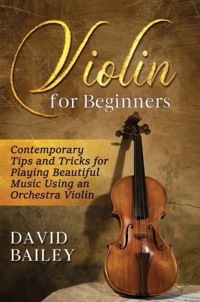 Violin for Beginners - David Bailey - Books - Independently Published - 9798587725119 - December 28, 2020