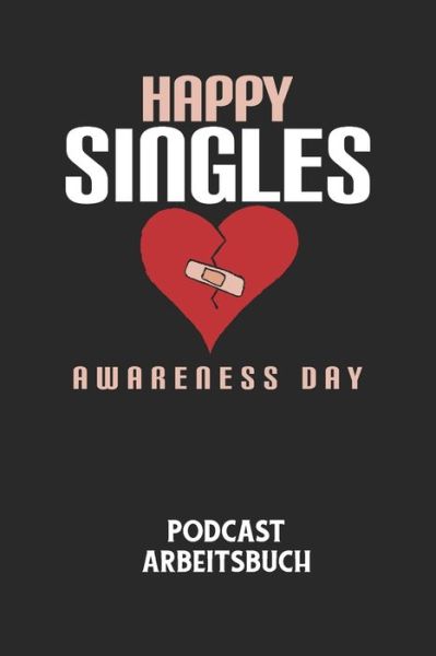 HAPPY SINGLES AWARENESS DAY - Podcast Arbeitsbuch - Podcast Planer - Książki - Independently Published - 9798613819119 - 14 lutego 2020