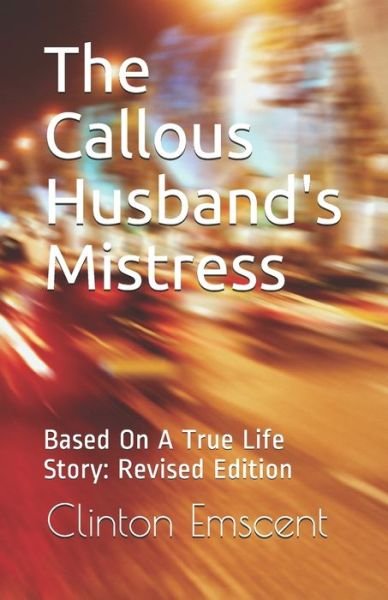 Cover for Emscent Clinton Emscent · The Callous Husband's Mistress: Based On A True Life Story: Revised Edition (Taschenbuch) (2021)