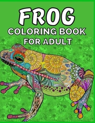 Cover for Emily Rita · Frog coloring book for adult: An adult Beautiful Nature frog a coloring book with amazing Frog designs for stress relieving Adult Stress Relief &amp; ... book for women girls frog lovers Patterns (Pocketbok) (2021)