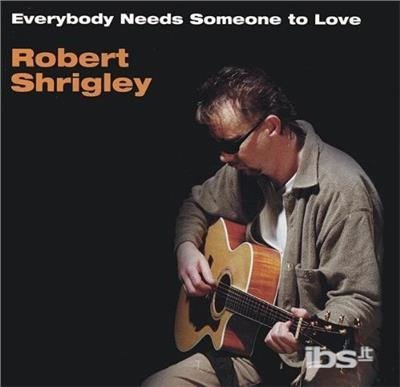 Cover for Robert Shrigley · Everybody Needs Someone to Love (CD) (2003)