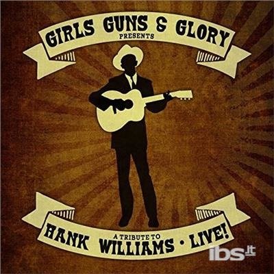 A Tribute to Hank Williams Live! - Girls Guns and Glory - Musik - COUNTRY - 0880259050120 - 13. marts 2015