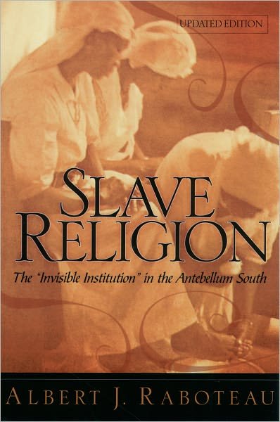 Cover for Raboteau, Albert J. (Henry W. Putnam Professor of Religion, Henry W. Putnam Professor of Religion, Princeton University) · Slave Religion: The &quot;Invisible Institution&quot; in the Antebellum South (Paperback Bog) [Updated edition] (2004)