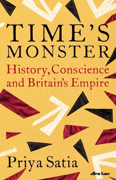 Cover for Priya Satia · Time's Monster: History, Conscience and Britain's Empire (Hardcover Book) (2020)