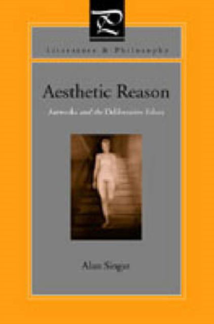 Cover for Alan Singer · Aesthetic Reason: Artworks and the Deliberative Ethos - Literature and Philosophy (Hardcover Book) (2003)