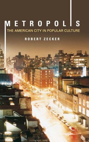 Cover for Robert Zecker · Metropolis: The American City in Popular Culture (Hardcover Book) (2007)