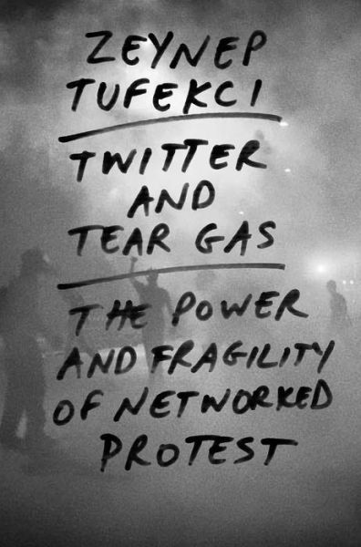 Cover for Zeynep Tufekci · Twitter and Tear Gas - The Power and Fragility of Networked Protest (Hardcover Book) (2017)