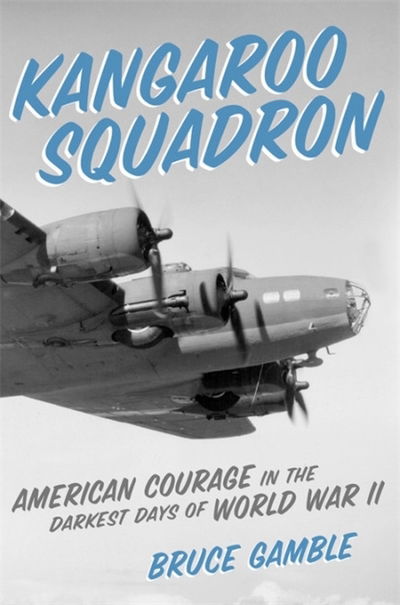 Cover for Bruce Gamble · Kangaroo Squadron: American Courage in the Darkest Days of World War II (Hardcover Book) (2018)