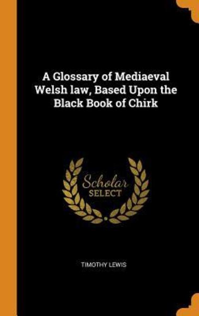 Cover for Timothy Lewis · A Glossary of Mediaeval Welsh Law, Based Upon the Black Book of Chirk (Gebundenes Buch) (2018)