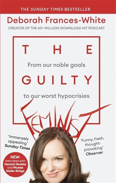 Cover for Deborah Frances-White · The Guilty Feminist: The Sunday Times bestseller - 'Breathes life into conversations about feminism' (Phoebe Waller-Bridge) (Paperback Book) (2019)