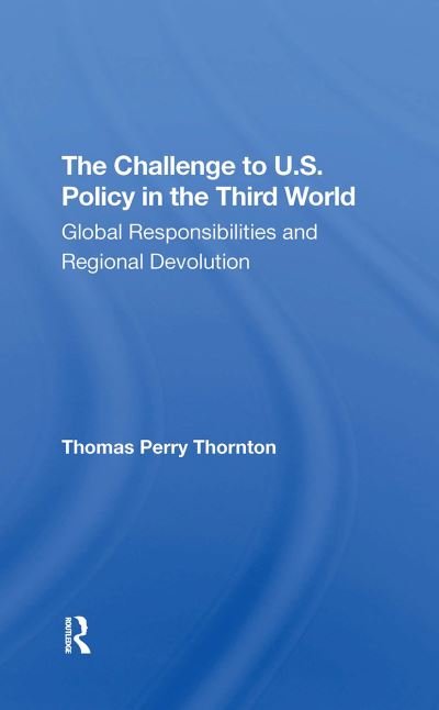 Thomas P Thornton · The Challenge To U.s. Policy In The Third World: Global Responsibilities And Regional Devolution (Pocketbok) (2024)