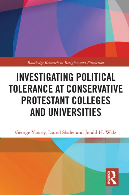 Cover for George Yancey · Investigating Political Tolerance at Conservative Protestant Colleges and Universities - Routledge Research in Religion and Education (Paperback Book) (2020)