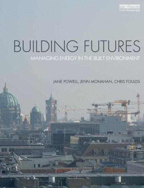 Building Futures: Managing energy in the built environment - Powell, Jane (University of East Anglia, Norwich) - Bücher - Taylor & Francis Ltd - 9780415720120 - 3. November 2015