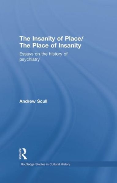 Cover for Andrew Scull · The Insanity of Place / The Place of Insanity: Essays on the History of Psychiatry - Routledge Studies in Cultural History (Paperback Book) (2014)