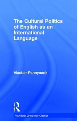 Cover for Pennycook, Alastair (University of Technology, Sydney, Australia) · The Cultural Politics of English as an International Language - Routledge Linguistics Classics (Hardcover Book) (2017)