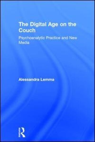 Cover for Lemma, Alessandra (Tavistock and Portman NHS Foundation Trust, London, UK) · The Digital Age on the Couch: Psychoanalytic Practice and New Media (Inbunden Bok) (2017)
