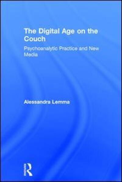 The Digital Age on the Couch: Psychoanalytic Practice and New Media - Lemma, Alessandra (Tavistock and Portman NHS Foundation Trust, London, UK) - Books - Taylor & Francis Ltd - 9780415791120 - April 28, 2017