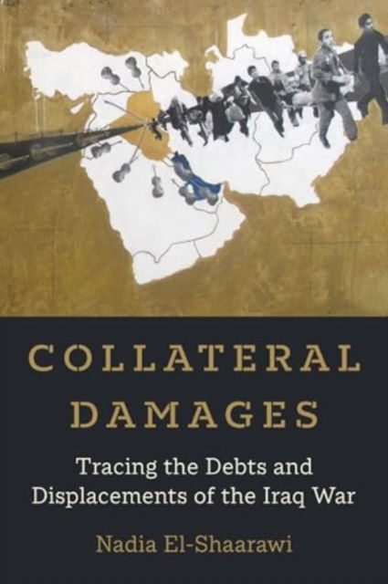 Collateral Damages: Tracing the Debts and Displacements of the Iraq War - California Series in Public Anthropology - Nadia El-Shaarawi - Bücher - University of California Press - 9780520392120 - 10. Juni 2025