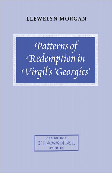 Cover for Morgan, Llewelyn (University of Oxford) · Patterns of Redemption in Virgil's Georgics - Cambridge Classical Studies (Paperback Book) (2011)