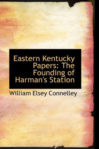 Cover for William Elsey Connelley · Eastern Kentucky Papers: the Founding of Harman's Station (Paperback Book) (2008)