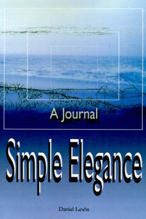 Simple Elegance: a Journal - Daniel Lewis - Livros - iUniverse - 9780595006120 - 1 de agosto de 2000