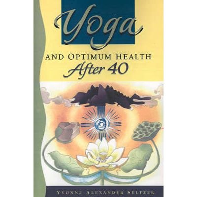 Yoga and Optimum Health After 40 - Yvonne Seltzer - Books - Writer's Showcase Press - 9780595189120 - July 1, 2001