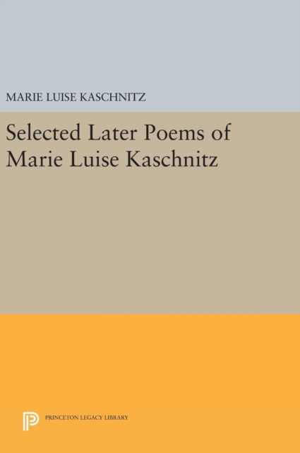 Cover for Marie Luise Kaschnitz · Selected Later Poems of Marie Luise Kaschnitz - Princeton Legacy Library (Hardcover Book) (2016)