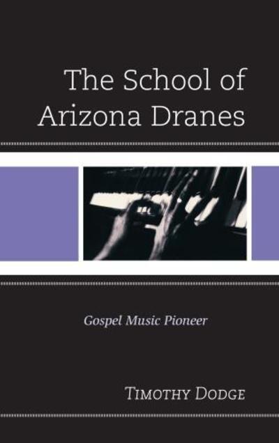 Cover for Timothy Dodge · The School of Arizona Dranes: Gospel Music Pioneer (Hardcover Book) (2013)