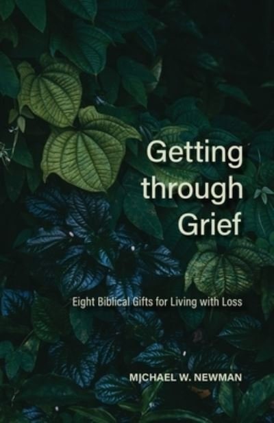 Cover for Michael W Newman · Getting Through Grief: Eight Biblical Gifts for Living with Loss (Paperback Book) (2021)