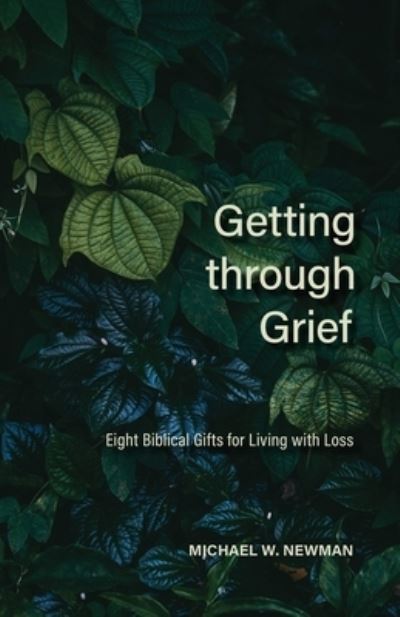 Getting Through Grief: Eight Biblical Gifts for Living with Loss - Michael W Newman - Böcker - Concordia Publishing House Ltd - 9780758667120 - 27 maj 2021