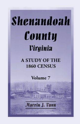 Shenandoah County, Virginia: A Study of the 1860 Census, Volume 7 - Marvin J Vann - Books - Heritage Books - 9780788453120 - October 1, 2013