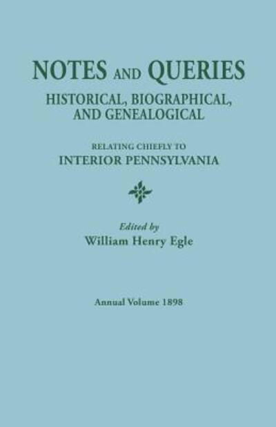 Cover for William Henry Egle · Notes and Queries: Historical, Biographical, and Genealogical, Relating Chiefly to Interior Pennsylvania. Annual Volume, 1898 (Paperback Book) (2015)