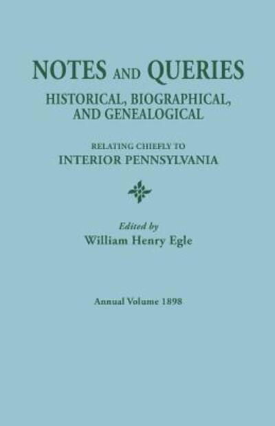 Cover for William Henry Egle · Notes and Queries: Historical, Biographical, and Genealogical, Relating Chiefly to Interior Pennsylvania. Annual Volume, 1898 (Pocketbok) (2015)