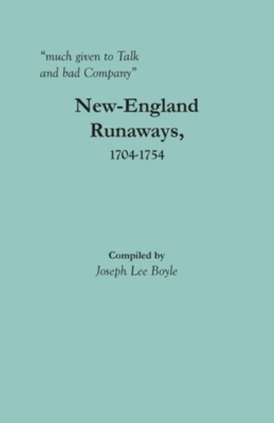 Cover for Joseph Lee Boyle · Much Given to Talk and Bad Company : New-england Runaways, 1704-1754 (Paperback Book) (2020)