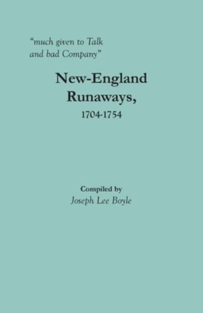 Cover for Joseph Lee Boyle · Much Given to Talk and Bad Company : New-england Runaways, 1704-1754 (Taschenbuch) (2020)