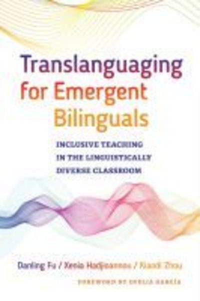 Cover for Danling Fu · Translanguaging for Emergent Bilinguals: Inclusive Teaching in the Linguistically Diverse Classroom - Language and Literacy Series (Paperback Book) (2019)